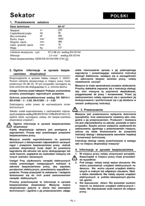 Page 6PL-1
POLSKISekator
1. Przedstawienie sekatora
Dane  techniczne                         SH 47
Napięcie
Częstotliwość prądu
Moc nominalna
Ruchy tnące
Długość cięcia
maks. grubość cięcia
Waga
Ciśnienie  akustyczne  :  LpA   87,0 dB (A)  według EN 50144
Wibracje:                                      2,4 m/s2    według EN 50144
Klasa bezpieczeństwa: II/DIN EN 50144/VDE 0740
2. Ogólne   informacje   w  sprawie  bezpie-
czeństwa  eksploatacji
Rozporządzenie w sprawie hałasu maszyn 3. GSGV:
Poziom ciśnienia...