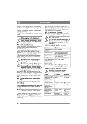 Page 866
SLOVENSKOSL
Največja naletna obremenitev na vlečno kljuko 
zaradi vlečenih priključkov ne sme presegati 500 
N.
POZOR! Pred uporabo prikolice se posvetujte s 
svojo zavarovalnico.
POZOR! Ta stroj ni namenjen za vožnjo po javnih 
cestah.
4 ZAGON IN DELOVANJE
Stroja ne smete uporabljati, če pokrov 
motorja ni zaprt in zapet. Nevarnost 
opeklin in udarcev.
4.1 Nalivanje bencinaVedno uporabljajte neosvinčeni bencin. Nikoli ne 
smete uporabljati bencinske mešanice za 
dvotaktne motorje.
Prostornina posode...