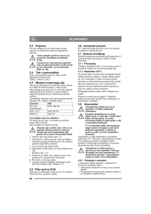 Page 1068
SLOVENSKOSL
5.2 PripraveVse servisiranje in vse vzdrževanje morate 
opraviti na mirujočem stroju pri ugasnjenem 
motorju.
Vedno vklopite parkirno zavoro, da 
preprečite samodejno premikanje 
stroja.
Nenačrtovan vžig motorja preprečite 
tako, da odstranite kabel s svečke (če jih 
je več, odstranite vse) in odstranite 
ključ za vžig. 
5.3 Tlak v pnevmatikahTlak v pnevmatikah nastavite, kakor sledi:
Spredaj: 0,4 bara (6 psi).
Zadaj: 1,2bara (17 psi). 
5.4 Menjava motornega oljaOlje prvič zamenjajte po 5...