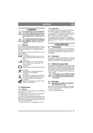 Page 1313
ESPAÑOLES
1 GENERAL
Este símbolo indica una ADVERTEN-
CIA. Si no se siguen al pie de la letra las 
instrucciones pueden producirse lesio-
nes personales graves o daños materia-
les.
Lea atentamente estas instrucciones de 
uso y el folleto “INSTRUCCIONES DE 
SEGURIDAD” antes de arrancar la 
máquina.
1.1 SímbolosHemos incluido los siguientes símbolos en la má-
quina para recordarle que debe manejarla y realizar 
todo el mantenimiento con el debido cuidado y 
atención.
A continuación se indica el...