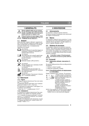 Page 55
ITALIANO IT
1 GENERALITÀ
Questo simbolo indica unAvvertenza. 
In caso di inosservanza delle istruzioni 
fornite, è possibile che ne derivino gravi 
lesioni a persone e/o danni a cose.
Prima di mettere in moto leggere atten-
tamente queste istruzioni per l’uso e le 
“NORME DI SICUREZZA”.
1.1 SimboliSulla macchina vengono utilizzati i seguenti sim-
boli. La loro funzione è quella di ricordare all’ope-
ratore di utilizzarla con l’attenzione e la cautela 
necessarie durante luso e la manutenzione....