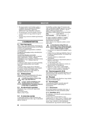 Page 6060
MAGYARHU
• Ha nagynyomású vízzel tisztítja a gépet, a 
vízsugarat soha ne irányítsa közvetlenül a 
tengelyek szigetelésére, elektromos 
alkatrészekre vagy hidraulikus szelepekre.
• Ne permetezzen vizet közvetlenül a motorra. 
• A motort kefével és/vagy sűrített levegővel 
tisztítsa.
• Tisztítsa meg a motoron a hűtőlevegő bemeneti 
nyílását 
5 KARBANTARTÁS
5.1 SzervizprogramAhhoz, hogy a gép megbízhatóan, biztonságosan 
és környezetbarát módon üzemeljen, be kell tartani 
a STIGA szervizprogramját.
A...