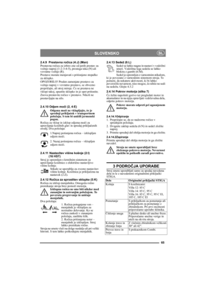 Page 6565
SLOVENSKOSL
2.4.9 Prestavna ročica (4:J) (Man)
Prestavna ročica za izbiro ene od petih prestav za 
vožnjo naprej (1-2-3-4-5), prostega teka (N) ali 
vzvratne vožnje (R).
Prestave morate menjavati s pritisnjeno stopalko 
za sklopko.
OPOZORILO! Preden zamenjate prestavo za 
vožnjo naprej v vzvratno prestavo, se obvezno 
prepričajte, ali stroj miruje. Če se prestava ne 
vklopi takoj, spustite sklopko in jo spet pritisnite. 
Znova prestavite ročico v prestavo. Nikoli ne 
prestavljajte na silo.
2.4.10...