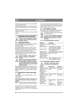 Page 6666
SLOVENSKOSL
Največja navpična obremenitev na vlečno kljuko 
ne sme presegati 100 N.
Največja naletna obremenitev na vlečno kljuko 
zaradi vlečenih priključkov ne sme presegati 500 
N.
POZOR! Pred uporabo prikolice se posvetujte s 
svojo zavarovalnico.
POZOR! Ta stroj ni namenjen za vožnjo po javnih 
cestah.
4 ZAGON IN DELOVANJE
Stroja ne smete uporabljati, če pokrov 
motorja ni zaprt in zapet. Nevarnost 
opeklin in udarcev.
4.1 Nalivanje bencinaVedno uporabljajte neosvinčeni bencin. Nikoli ne 
smete...