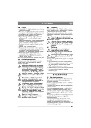 Page 6767
SLOVENSKOSL
4.4 Zagon1.   Glejte sliko 10. Odprite čep za gorivo v okrovu 
zadnjega levega dela.
2.  Preverite, da je kabel vžigalne svečke nameščen 
na vžigalni svečki (če jih je več, preverite vse).
3. Prepričajte se, ali je odjem moči izklopljen. 
4.  Ne držite noge na stopalki za vožnjo. 
5. Zagon hladnega motorja – ročico za nadzor 
plina prestavite v položaj za hladni zagon 
motorja. 
Zagon toplega motorja – ročico za nadzor plina 
prestavite v položaj polnega plina (približno 2 
cm za položajem...