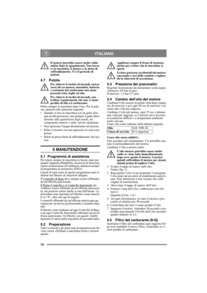 Page 1010
ITALIANO IT
Il motore potrebbe essere molto caldo 
subito dopo lo spegnimento. Non tocca-
re la marmitta, il motore o le alette di 
raffreddamento. Vi è il pericolo di 
ustioni.
4.7 Pulizia
Per ridurre il rischio di incendi, assicu-
rarsi che su motore, marmitta, batteria 
e serbatoio del carburante non siano 
presenti erba, foglie ed olio.
Per ridurre il rischio di incendi, con-
trollare regolarmente che non vi siano 
perdite di olio e/o carburante. 
Pulire sempre la macchina dopo luso. Per la puli-...