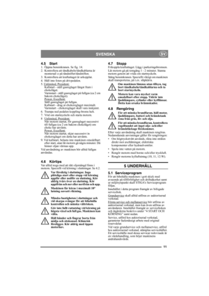 Page 1111
SVENSKASV
4.5 Start1.  Öppna bensinkranen. Se fig. 14.
2.  Kontrollera att tändkabeln/tändkablarna är 
monterad/-e på tändstiftet/tändstiften.
3. Kontrollera att kraftuttaget är urkopplat. 
4.  Håll inte foten på drivpedalen. 
5. Unlimited, President:
Kallstart - ställ gasreglaget längst fram i 
chokeläget. 
Varmstart - ställ gasreglaget på fullgas (ca 2 cm 
bakom chokeläget).
Power, Excellent:
Ställ gasreglaget på fullgas. 
Kallstart - drag ut chokereglaget maximalt. 
Varmstart - chokereglaget skall...