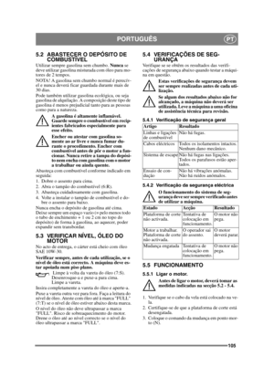 Page 105105
PORTUGUÊSPT
5.2 ABASTECER O DEPÓSITO DE COMBUSTÍVEL
Utilizar sempre gasolina sem chumbo.  Nunca se 
deve utilizar gasolina misturada com óleo para mo-
tores de 2 tempos.
NOTA! A gasolina sem chumbo normal é perecív-
el e nunca deverá ficar guardada durante mais de 
30 dias.
Pode também utilizar gasolina ecológica, ou seja 
gasolina de alquilação. A composição deste tipo de 
gasolina é menos prejudicial tanto para as pessoas 
como para a natureza.
A gasolina é altamente inflamável. 
Guarde sempre o...