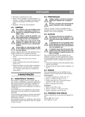 Page 107107
PORTUGUÊSPT
3. Desengate a plataforma de corte.
4. Deixe o motor trabalhar ao ralenti durante 1 a 2 minutos. A seguir rode a chave da ignição para 
a posição de paragem (STOP) para o motor 
parar.
5. Bloqueie o travão de estacionamento.
5.8 LIMPEZA
Para reduzir o risco de incêndio, mant-
er o motor, o silenciador, a bateria e o 
depósito de combustível limpo de relva, 
folhas e óleo.
Para reduzir o perigo de incêndio, veri-
fique regularmente a máquina para ver 
se há fugas de óleo e/ou combustível....