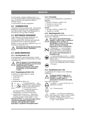 Page 143143
MAGYARHU
Az első tengely rugalmas felfüggesztés ű, és +/-
4.5°-ban tud elmozdulni a hátsó tengelyhez képest, 
hogy az irányítás még egyenetlen talajon is 
optimális legyen.
A vágószerkezet ékszíjas meghajtású. 
3.2 KORMÁNYZÁSA gép hátsó kerekei kormányzottak. A hátsókerék-
kormányzás azt jelenti, hogy a géppel könnyen 
meg lehet kerülni a fákat és más akadályokat. A 
kormányzási er őt egy kábel továbbítja.
3.3 BIZTONSÁGI RENDSZERA gép elektromos biztonsági rendszerrel van 
ellátva. A biztonsági...