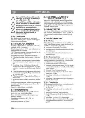 Page 168168
EESTI KEELESET
Kui kaablid ühendatakse/ühendatakse 
lahti vales järjekorras, tekib lühise ja 
aku kahjustumise oht.
Kui kaablid omavahel ära vahetatakse, 
saavad generaator ja aku kahjustada.
Kinnitage kaablid korralikult. Lahtised 
kaablid võivad tekitada põlengu.
Mootorit ei tohi kunagi kasutada, kui 
aku on lahti ühendatud. Tekib tõsiste 
kahjustuste oht generaatorile ja 
elektrisüsteemile.
6.11.4 Puhastamine
Kui aku klemmid oksüdeeruvad, tuleb need 
puhastada. Puhastage aku klemme traatharjaga ja...