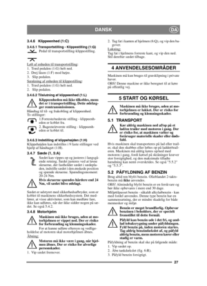 Page 2727
DANSKDA
3.4.6 Klippeenhed (1:C)
3.4.6.1 Transportstilling - Klippestilling (1:G)Pedal til transportstilling-klippestilling.
Løft af enheden til transportstilling
:
1. Træd pedalen (1:G) helt ned. 
2. Drej låsen (1:F) mod højre.
3.  Slip pedalen.
Sænkning af enheden til klippestilling
:
1. Træd pedalen (1:G) helt ned. 
2.  Slip pedalen.
3.4.6.2 Tilslutning af klippeenhed (1:L)
Klippeenheden må ikke tilkobles, mens 
det er i transportstilling. Dette ødelæg-
ger remtransmissionen.
Håndtag til til- og...