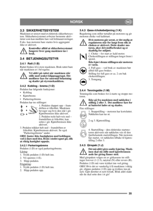 Page 3535
NORSKNO
3.3 SIKKERHETSSYSTEMMaskinen er utstyrt med et elektrisk sikkerhetssys-
tem. Sikkerhetssystemet avbryter bestemte aktiv-
iteter som kan medføre fare ved feilmanøvreringer.
F.eks. kan motoren bare startes hvis aggregatet 
ikke er aktivert.Kontroller alltid at sikkerhetssystemet 
fungerer hver gang maskinen tas i 
bruk.
3.4 BETJENINGSUTSTYR
3.4.1 Ratt (1:B)
Rattet brukes til å styre maskinen. Bruk rattet bare 
når maskinen er i bevegelse.
Vri aldri på rattet når maskinen står 
stille med senket...