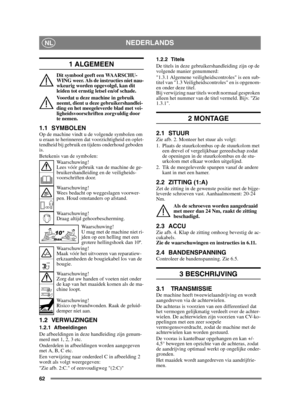 Page 6262
NEDERLANDSNL
1 ALGEMEEN
Dit symbool geeft een WAARSCHU-
WING weer. Als de instructies niet nau-
wkeurig worden opgevolgd, kan dit 
leiden tot ernstig letsel en/of schade.
Voordat u deze machine in gebruik 
neemt, dient u deze gebruikershandlei-
ding en het meegeleverde blad met vei-
ligheidsvoorschriften zorgvuldig door 
te nemen.
1.1 SYMBOLENOp de machine vindt u de volgende symbolen om 
u eraan te herinneren dat voorzichtigheid en oplet-
tendheid bij gebruik en tijdens onderhoud geboden 
is....