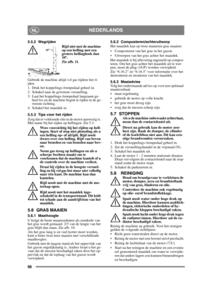 Page 6666
NEDERLANDSNL
5.5.2 WegrijdenRijd niet met de machine 
op een helling met een 
grotere hellinghoek dan 
10º. 
Zie afb. 11.
Gebruik de machine altijd vol gas tijdens het ri-
jden.
1. Druk het koppelings-/rempedaal geheel in.
2. Schakel naar de gewenste versnelling.
3. Laat het koppelings-/rempedaal langzaam ge- heel los en de machine begint te rijden in de ge-
wenste richting.
4. Schakel het maaidek in.
5.5.3 Tips voor het rijden
Zorg dat er voldoende olie in de motor aanwezig is. 
Met name bij het...