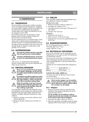 Page 6767
NEDERLANDSNL
6 ONDERHOUD 
6.1 ONDERHOUDOm de machine in een goede conditie te houden, 
zowel wat betreft betrouwbaarheid en veiligheid 
als vanuit milieu-oogpunt, moeten de in dit hoofd-
stuk beschreven onderhoudswerkzaamheden 
worden uitgevoerd volgens de instructies en met 
de aangegeven intervallen.
Het onderhoud kan door de gebruiker worden 
gedaan, maar moet bij voorkeur worden uit-
gevoerd door een erkende dealer. 
Als het onderhoud door een erkende dealer wordt 
uitgevoerd, wordt het...