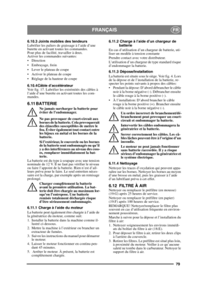 Page 7979
FRANÇAISFR
6.10.3 Joints mobiles des tendeurs
Lubrifier les paliers de graissage à l’aide d’une 
burette en activant toutes les commandes. 
Pour plus de facilité, travailler à deux.
Activer les commandes suivantes:

 Embrayage, frein
 Lever le plateau de coupe
 Activer le plateau de coupe
 Réglage de la hauteur de coupe 
6.10.4 Câble d’accélérateur
Voir fig. 17. Lubrifier les extrémités des câbles à 
l’aide d’une burette en activant toutes les com-
mandes.
6.11 BATTERIE
Ne jamais surcharger la...