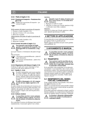 Page 8484
ITALIANOIT
3.4.6 Piatto di taglio (1:C)
3.4.6.1 Posizione di trasporto – Posizione di ta-glio (1:G)
Pedale per la posizione di trasporto – po-
sizione di taglio.
Sollevamento del piatto in posizione di trasporto
:
1. Premere a fondo il pedale (1:G). 
2. Spostare il fermo (1:F) verso destra.
3. Rilasciare il pedale.
Abbassamento del piatto di taglio in posizione di 
taglio:
1. Premere a fondo il pedale (1:G). 
2. Rilasciare il pedale.
3.4.6.2 Innesto del piatto di taglio (1:L)
Non innestare mai il...