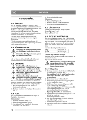 Page 1212
SVENSKASE
6 UNDERHÅLL 
6.1 SERVICEFör att bibehålla maskinen i gott skick med 
avseende på tillförlitlighet och driftsäkerhet samt 
ur miljösynpunkt skall de underhållsåtgärder som 
beskrivs i detta kapitel utföras enligt 
instruktionerna och med angivna intervaller.
Åtgärderna bör utföras av auktoriserad verkstad, 
men kan även utföras av användaren. 
Service, utförd hos auktoriserad verkstad, 
garanterar fackmässigt arbete med original 
reservdelar.
Vi rekommenderar att maskinen lämnas till...