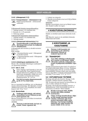 Page 163163
EESTI KEELESET
3.4.6 Lõikeaparaat (1:C)
3.4.6.1 Transpordiasend – niitmisasend (1:G)Pedaal transpordiasendi – niitmisasendi 
valimiseks.
Lõikeaparaadi tõstmine transpordiasendisse
.
1. Vajutage pedaal (1:G) täielikult alla.
2. Keerake riiv (1:F) paremale.
3. Vabastage pedaal.
Lõikeaparaadi langetamine niitmisasendisse
:
1. Vajutage pedaal (1:G) täielikult alla.
2. Vabstage pedaal.
3.4.6.2 Lõikeaparaadi aktiveerimine (1:L)
Transpordiasendis ei tohi lõikeaparaat 
olla kunagi aktiveeritud. See kahjustab...