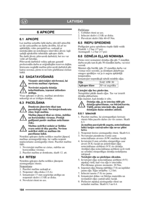 Page 184184
LATVISKILV
6 APKOPE 
6.1 APKOPE
Lai mašīnu uztur ētu lab ā darba st āvokl ī attiec īb ā 
uz t ās uzticam ību un darba droš ību, k ā ar ī no 
apk ārt ējā s vides perspekt īvas, saska ņā ar 
instrukcij ām un noteiktajos interv ālos jā veic šaj ā 
sada ļā aprakst ītie tehnisk ās apkopes darbi.
Šie darbi j āveic pilnvarot ā darbn īc ā, bet tos var 
veikt ar ī lietot ājs. 
Pilnvarot ā darbn īc ā veikta apkope garant ē 
profesion ālu darbu ar ori ģin ālaj ām rezerves da ļām.
Ieteicams nog ād āt maš īnu...