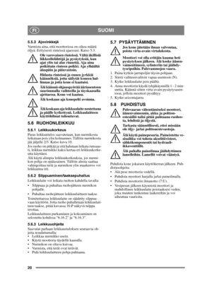 Page 2020
SUOMIFI
5.5.3 Ajovinkkejä
Varmista aina, että moottorissa on oikea määrä 
öljyä. Erityisesti rinteissä ajaessasi. Katso 5.3. Ole varovainen rinteissä. Vältä äkillisiä 
liikkeellelähtöjä ja pysäytyksiä, kun 
ajat ylös tai alas rinnettä. Aja aina 
poikittain rinteen poikki. Aja ylhäältä 
alaspäin ja päinvastoin.
Hidasta rinteissä ja ennen jyrkkiä 
käännöksiä, jotta säilytät koneen hal-
linnan ja jotta kone ei kaatuisi.
Älä käännä ohjauspyörää ääriasentoon 
suurimmalla vaihteella ja täyskaasulla...