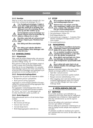 Page 2929
DANSKDA
5.5.3 Køretips
Sørg for, at der er den korrekte mængde olie i mo-
toren. Især ved kørsel på skråninger. Se 5.3. Vær forsigtig på skråninger. Undgå at 
starte eller stoppe pludseligt ved kørsel 
opad eller nedad på en skråning. Kør 
aldrig på tværs af en skråning. Kør op-
pefra og ned eller nedefra og op.
Sæt hastigheden ned på skråninger og i 
skarpe sving for at bevare kontrollen og 
reducere risikoen for at vælte.
Drej ikke rattet helt ud ved kørsel med 
fuld gas i højeste gear. Maskinen kan...