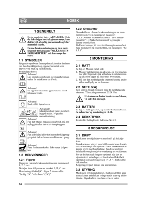 Page 3434
NORSKNO
1 GENERELT
Dette symbolet betyr ADVARSEL. Hvis 
du ikke følger instruksjonene nøye, kan 
det føre til alvorlig personskade og/eller 
materiell skade.
Denne bruksanvisningen og den med-
følgende trykksaken SIKKERHETS-
FORSKRIFTER må leses nøye før 
start.
1.1 SYMBOLERFølgende symboler finnes på maskinen for å minne 
om den forsiktighet og oppmerksomhet som 
kreves ved bruk og vedlikehold.
Symbolene betyr:Advarsel!
Les instruksjonsboken og sikkerhetsman-
ualen før maskinen tas i bruk.
Advarsel!...