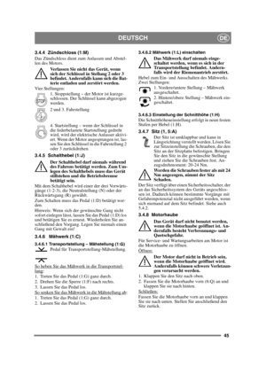 Page 4545
DEUTSCHDE
3.4.4 Zündschloss (1:M)
Das Zündschloss dient zum Anlassen und Abstel-
len des Motors. Verlassen Sie nicht das Gerät, wenn 
sich der Schlüssel in Stellung 2 oder 3 
befindet. Andernfalls kann sich die Bat-
terie entladen und zerstört werden.
Vier Stellungen: 1. Stoppstellung – der Motor ist kurzge-
schlossen. Der Schlüssel kann abgezogen 
werden.
2 und 3. Fahrstellung 
4. Startstellung – wenn der Schlüssel in 
die federbelastete Startstellung gedreht 
wird, wird der elektrische Anlasser...