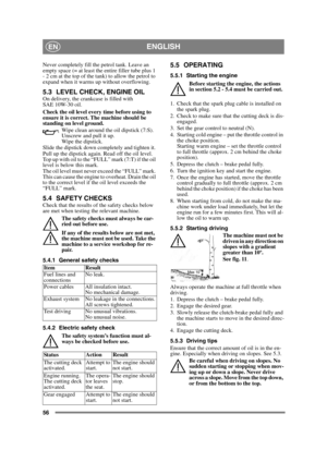 Page 5656
ENGLISHEN
Never completely fill the petrol tank. Leave an 
empty space (= at least the entire filler tube plus 1 
- 2 cm at the top of the tank) to allow the petrol to 
expand when it warms up without overflowing.
5.3 LEVEL CHECK, ENGINE OIL On delivery, the crankcase is filled with 
SAE 10W-30 oil.
Check the oil level every time before using to 
ensure it is correct. The machine should be 
standing on level ground.Wipe clean around the oil dipstick (7:S). 
Unscrew and pull it up. 
Wipe the dipstick....