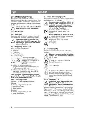 Page 88
SVENSKASE
3.3 SÄKERHETSSYSTEM Maskinen är utrustad med ett elektriskt 
säkerhetssystem. Säkerhetssystemet avbryter vissa 
aktiviteter som kan medföra fara vid felmanöver.
T.ex. kan motorn endast startas om aggregatet inte 
är aktiverat.Säkerhetssystemets funktion skall alltid 
kontrolleras före varje användning.
3.4 REGLAGE
3.4.1 Ratt (1:B)
Ratten används till att styra maskinen. Använd 
endast ratten då maskinen befinner sig i rörelse.Vrid aldrig ratten då maskinen står 
stilla med nedsänkt...