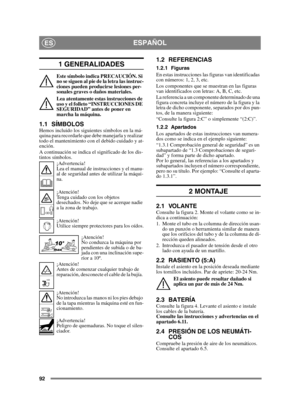 Page 9292
ESPAÑOLES
1 GENERALIDADES
Este símbolo indica PRECAUCIÓN. Si 
no se siguen al pie de la letra las instruc-
ciones pueden producirse lesiones per-
sonales graves o daños materiales.
Lea atentamente estas instrucciones de 
uso y el folleto “INSTRUCCIONES DE 
SEGURIDAD” antes de poner en 
marcha la máquina.
1.1 SÍMBOLOSHemos incluido los siguientes símbolos en la má-
quina para recordarle que debe manejarla y realizar 
todo el mantenimiento con el debido cuidado y at-
ención.
A continuación se indica el...