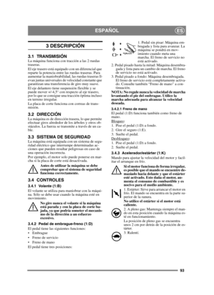 Page 9393
ESPAÑOLES
3 DESCRIPCIÓN
3.1 TRANSMISIÓNLa máquina funciona con tracción a las 2 ruedas 
traseras.
El eje trasero está equipado con un diferencial que 
reparte la potencia entre las ruedas traseras. Para 
aumentar la maniobrabilidad, las ruedas traseras ll-
evan juntas universales de velocidad constante que 
garantizan una transferencia de giro muy suave.
El eje delantero tiene suspensión flexible y se 
puede mover +/-4,5° con respecto al eje trasero, 
por lo que se consigue una tracción óptima incluso...