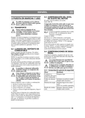 Page 9595
ESPAÑOLES
5 PUESTA EN MARCHA Y USO
No utilice la máquina con la cubierta 
del motor abierta. Podría sufrir quema-
duras y pillarse los dedos.
5.1 TRANSPORTE
Nunca saque la máquina de un 
remolque conduciéndola con el motor 
encendido, ya que podría volcar y 
causar daños materiales o lesiones 
graves. 
Empuje o levante la máquina si se transporta en un 
camión o un remolque. La máquina nunca se debe 
cargar o descargar conduciéndola con el motor en 
marcha, ya que es difícil conducir en pendiente y...