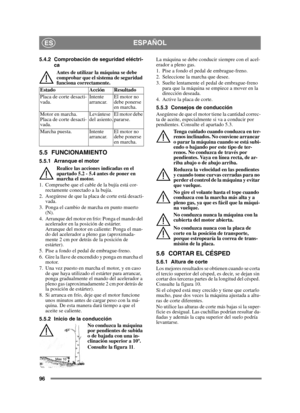 Page 9696
ESPAÑOLES
5.4.2 Comprobación de seguridad eléctri-ca
Antes de utilizar la máquina se debe 
comprobar que el sistema de seguridad 
funciona correctamente.
5.5 FUNCIONAMIENTO
5.5.1 Arranque el motor Realice las acciones indicadas en el 
apartado 5.2 - 5.4 antes de poner en 
marcha el motor.
1. Compruebe que el cable de la bujía está cor- rectamente conectado a la bujía.
2. Asegúrese de que la placa de corte está desacti- vada. 
3. Ponga el cambio de marcha en punto muerto  (N).
4. Arranque del motor en...