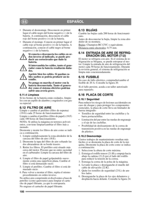 Page 100100
ESPAÑOLES
 Durante el desmontaje. Desconecte en primer lugar el cable negro del borne negativo (-) de la 
batería. A continuación, desconecte el cable 
rojo del borne positivo (+) de la batería.
 Durante el montaje. Conecte en primer lugar el  cable rojo al borne positivo (+) de la batería. A 
continuación, conecte el cable negro al borne 
negativo (-) de la batería.
Si conecta o desconecta los cables en or-
den inverso al indicado, se puede pro-
ducir un cortocircuito que dañe la 
batería.
Si...