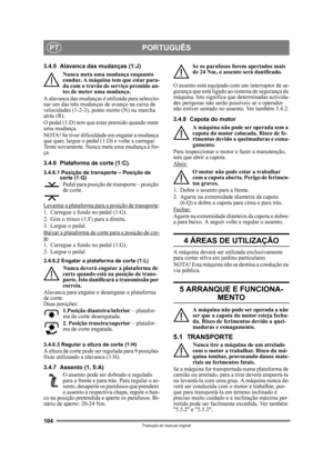 Page 104104
PORTUGUÊSPT
Tradução do manual original
3.4.5 Alavanca das mudanças (1:J)Nunca meta uma mudança enquanto 
conduz. A máquina tem que estar para-
da com o travão de serviço premido an-
tes de meter uma mudança.
A alavanca das mudanças é utilizada para seleccio-
nar um das três mudanças  de avanço na caixa de 
velocidades (1-2-3), pont o morto (N) ou marcha 
atrás (R).
O pedal (1:D) tem que estar premido quando mete 
uma mudança.
NOTA! Se tiver dificuldade em engatar a mudança 
que quer, largue o pedal...