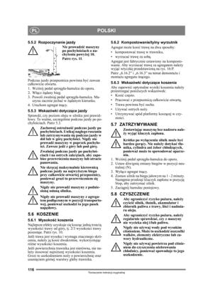 Page 116116
POLSKIPL
Tłumaczenie instrukcji oryginalnej
5.5.2 Rozpoczynanie jazdy
Nie prowadzić maszyny 
po pochy łoś ciach o na-
chyleniu powy żej 10. 
Patrz rys. 11 .
Podczas jazdy prze pustnica powinna by ć zawsze 
ca łkowicie otwarta.
1. Wci śnij peda ł sprz ęgł a-hamulca do oporu.
2. W łącz  żądany bieg.
3. Powoli zwalniaj peda ł sprz ęgł a-hamulca. Ma-
szyna zacznie jecha ć w żą danym kierunku.
4. Uruchom agregat tn ący.
5.5.3 Wskazówki dotycz ące jazdy
Sprawd ź, czy poziom oleju w silniku jest prawid-
ł...