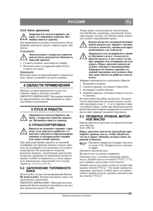 Page 125125
РУССКИЙRU
Перевод оригинальных  инструкций
3.4.8 Капот  двигателя
Запрещается  эксплуатировать  ма -
шину  со  сложенным  капотом . Воз -
можны  ожоги  и  травмы .
Для  проведения  осмотра  и  технического  обслу -
живания  двигателя  следует  открыть  капот  дви -
гателя . 
Открывание :
Эксплуатация  с  открытым  капотом  
двигателя  не  допускается . Опасность  
тяжелой  травмы !
1.  Сложите  сиденье , наклонив  его  вперед . 
2.  Возьмите  капот  за  передний  край  (6:Q)  и 
сложите  его  назад...