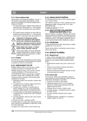 Page 140140
ČESKYCS
Překlad p ůvodního návodu k používání
6.11.3 Demontáž/montáž
Akumulátor je umíst ěn pod sedadlem. Viz obr. 4. 
P ři montáži a demontáži akumulátoru je t řeba 
dodržovat následující pravidla pro p řipojování a 
odpojování kabel ů:
•P ři demontáži nejprve odpojte  černý kabel od 
záporného pólu akumulátoru (-). Poté odpojte 
č ervený kabel od kladné ho pólu akumulátoru 
(+).
•P ři montáži nejprve p řipojte  červený kabel ke 
kladnému pólu akumul átoru (+). Poté připojte 
č erný kabel k...
