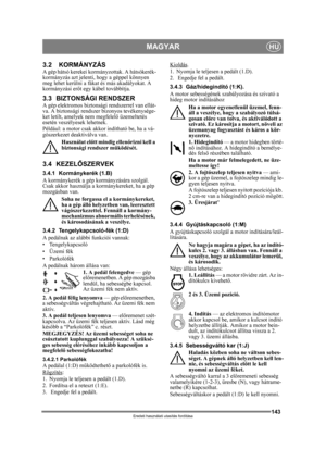 Page 143143
MAGYARHU
Eredeti használati utasítás fordítása
3.2 KORMÁNYZÁSA gép hátsó kerekei kormányzottak. A hátsókerék-
kormányzás azt jelent i, hogy a géppel könnyen 
meg lehet kerülni a fáka t és más akadályokat. A 
kormányzási er őt egy kábel továbbítja.
3.3 BIZTONSÁGI RENDSZERA gép elektromos biztonság i rendszerrel van ellát-
va. A biztonsági rendsze r bizonyos tevékenysége-
ket letilt, amelyek nem megfelel ő üzemeltetés 
esetén veszélyesek lehetnek.
Például: a motor csak akkor indítható be, ha a vá-...