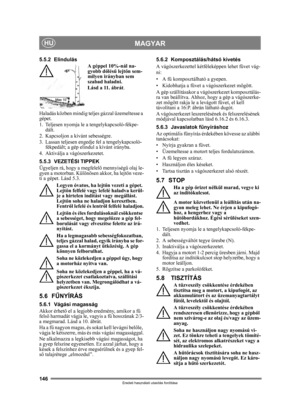 Page 146146
MAGYARHU
Eredeti használati utasítás fordítása
5.5.2 ElindulásA géppel 10%-nál na-
gyobb dőlésű lejtőn sem-
milyen irányban sem 
szabad haladni. 
Lásd a 11. ábrát .
Haladás közben mindig teljes gázzal üzemeltesse a 
gépet.
1. Teljesen nyomja le a tengelykapcsoló-fékpe- dált.
2. Kapcsoljon a kívánt sebességre.
3. Lassan teljesen engedje fel a tengelykapcsoló- fékpedált; a gép elindul a kívánt irányba.
4. Aktiválja a vágószerkezetet.
5.5.3 VEZETÉSI TIPPEK
Ügyeljen rá, hogy a megfelel ő mennyiségű olaj...