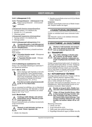 Page 163163
EESTI KEELESET
Algupärase kasutusjuhendi tõlge
3.4.6 Lõikeaparaat (1:C)
3.4.6.1 Transpordiasend – niitmisasend (1:G)Pedaal transpordiasendi – niitmisasendi 
valimiseks.
Lõikeaparaadi tõstmine transpordiasendisse
.
1. Vajutage pedaal (1:G) täielikult alla.
2. Keerake riiv (1:F) paremale.
3. Vabastage pedaal.
Lõikeaparaadi langetamine niitmisasendisse
:
1. Vajutage pedaal (1:G) täielikult alla.
2. Vabstage pedaal.
3.4.6.2 Lõikeaparaadi aktiveerimine (1:L)
Transpordiasendis ei  tohi lõikeaparaat 
olla...