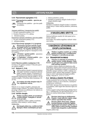 Page 172172
LIETUVIŲ KALBALT
Originalios instrukcijos vertimas
3.4.6 Pjaunamasis agregatas (1:C)
3.4.6.1 Transportavimo pad ėtis – pjovimo pa-
d ėtis (1:G)
Transportavimo pad ėties – pjovimo pad ė-
ties pedalas.
Agregato pak ėlimas  į transportavimo pad ėtį
:
1. Iki galo nuspauskite pedal ą (1:G). 
2. Pasukite fiksatori ų (1:F) į dešin ę.
3.  Atleiskite pedal ą.
Pjaunamojo agregato nuleidimas  į pjovimo pad ėtį
:
1. Iki galo nuspauskite pedal ą (1:G). 
2.  Atleiskite pedal ą.
3.4.6.2 Pjaunamojo agregato (1:L)...