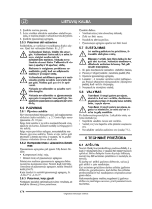 Page 174174
LIETUVIŲ KALBALT
Originalios instrukcijos vertimas
2. Įjunkite norim ą pavar ą.
3. L ėtai visiškai atleiskite  sankabos–stabdžio pe-
dal ą, ir mašina prad ės važiuoti norima kryptimi.
4. Įjunkite pjaunamą jį agregat ą.
5.5.3 Patarimai d ėl važiavimo
Patikrinkite, ar va riklyje yra reikiamas kiekis aly-
vos. Ypač  kai važiuojate šlaitais. Žr.„5.3“. 
Važiuodami šlaitais, b ūkite itin atsar-
gū s. Važiuodami šlaitu aukštyn arba že-
myn, staigiai  neužveskite ir 
nestabdykite mašinos. Niekada neva-...