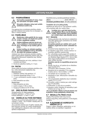 Page 175175
LIETUVIŲ KALBALT
Originalios instrukcijos vertimas
6.2 PASIRUOŠIMAS
Kad mašina nepajud ėtų  iš vietos, visuo-
met užtraukite stov ėjimo stabdį .
Ištraukite uždegimo rakt ą, kad variklis 
atsitiktinai neužsivest ų. 
Visi aptarnavimo ar technin ės prieži ūros darbai 
gali b ūti atliekami tik tuomet, kai yra išjungtas va-
riklis ir mašina nedirba. 
6.3 PAKĖLIMAS
Domkratus reikia pakišti tik ties nusta-
tytomis vietomis. Jei domkratus pakiši-
te kitur, sugadinsite mašiną. 
Mašin ą leidžiama kelti  tik...