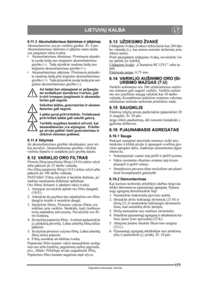 Page 177177
LIETUVIŲ KALBALT
Originalios instrukcijos vertimas
6.11.3 Akumuliatoriaus iš ėmimas ir įdėjimasAkumuliatorius yra po variklio gaubtu. Žr. 4 pav. 
Akumuliatoriaus iš ėmimo ir  įdė jimo metu laidai 
yra jungiamo tokia tvarka:
• Akumuliatoriaus iš ėmimas. Pirmiausia atjunki-
te juod ą laid ą nuo neigiamo akumuliatoriaus 
gnybto (-).  Tada atjunkite raudon ą laid ą nuo 
teigiamo akumulia toriaus gnybto (+). 
• Akumuliatoriaus  įdė jimas. Pirmiausia prijunki-
te raudon ą laid ą prie teigiamo...