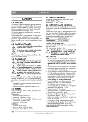 Page 184184
LATVISKILV
Instrukciju tulkojums no oriģin ālvalodas
6 APKOPE 
6.1 APKOPELai maš īnu uztur ētu lab ā darba st āvokl ī attiec ībā  
uz t ās uzticam ību un darba droš ību, k ā ar ī no ap-
kā rtējā s vides perspektī vas, saskaņā ar instrukci-
j ā m un noteiktajos interv ālos j āveic šaj ā sadaļā  
aprakst ītie tehnisk ās apkopes darbi.
Šie darbi j āveic pilnvarotā  darbnīc ā, bet tos var 
veikt ar ī lietot ājs. 
Pilnvarot ā darbn īc ā  veikta apkope garant ē profe-
sionā lu darbu ar ori ģinālaj ām...