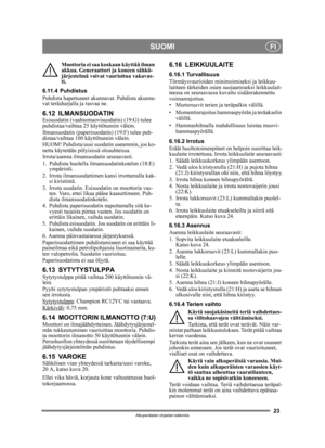 Page 2323
SUOMIFI
Alkuperäisten ohjeiden käännös
Moottoria ei saa koskaan käyttää ilman 
akkua. Generaattori ja koneen sähkö-
järjestelmä voivat  vaurioitua vakavas-
ti.
6.11.4 Puhdistus
Puhdista hapettuneet a kunnavat. Puhdista akunna-
vat teräsharjalla ja rasvaa ne.
6.12 ILMANSUODATINEsisuodatin (vaahtomuovisuodatin) (19:G) tulee 
puhdistaa/vaihtaa 25 kä yttötunnin välein.
Ilmansuodatin (paperisuodatin) (19:F) tulee puh-
distaa/vaihtaa 100 käyttötunnin välein.
HUOM! Puhdista/uusi suodatin useammin, jos ko-...