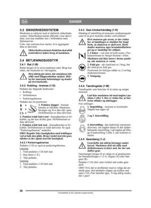 Page 2626
DANSKDA
Oversættelse af den originale brugsanvisning
3.3 SIKKERHEDSSYSTEM Maskinen er udstyret med et elektrisk sikkerheds-
system. Sikkerhedssystemet afbryder visse aktivi-
teter, som kan medføre fare i forbindelse med 
fejlmanøvrer.
F.eks. kan motoren kun st artes, hvis aggregatet 
ikke er aktiveret.
Sikkerhedssystemets fu nktion skal altid 
kontrolleres inden brug af maskinen.
3.4 BETJENINGSUDSTYR
3.4.1 Rat (1:B)
Rattet bruges til at styre maskinen med. Brug kun 
rattet, når maskinen er i...